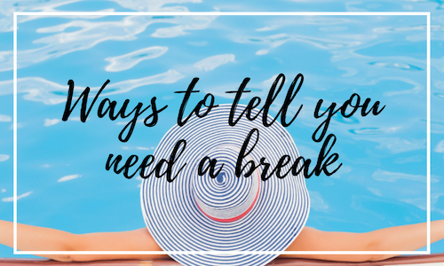 3 Ways to tell you need a break – and how to get back on track